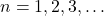 n = 1, 2, 3, \dots