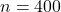 n = 400
