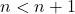 n<n+1