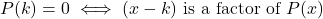 \[P(k) = 0 \iff (x - k) \text{ is a factor of } P(x)\]