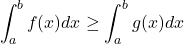 \[\int_a^b f(x)dx\geq\int_a^b g(x)dx\]