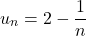 \[u_n = 2 - \frac{1}{n}\]