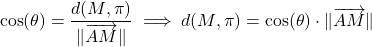\[\cos(\theta) = \frac{d(M,\pi)}{\|\overrightarrow{AM}\|} \implies d(M,\pi) = \cos(\theta) \cdot \|\overrightarrow{AM}\|\]