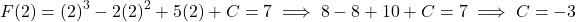 \[F(2) = (2)^3 - 2(2)^2 + 5(2) + C = 7 \implies 8 - 8 + 10 + C = 7 \implies C = -3\]