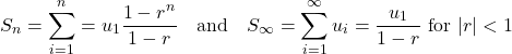 \[S_n =\sum_{i=1}^n= u_1 \frac{1 - r^n}{1 - r} \quad \text{and} \quad S_\infty = \sum_{i=1}^\infty u_i=\frac{u_1}{1 - r} \,\, \text{for } |r| < 1\]