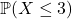\mathbb{P}(X \le 3)