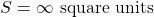 \[S = \infty \text{ square units}\]