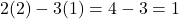 \[2(2) - 3(1) = 4 - 3 = 1\]