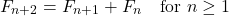 \[F_{n+2} = F_{n+1} + F_n \quad \text{for } n \ge 1\]