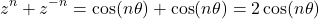 \[z^n + z^{-n} = \cos(n\theta) + \cos(n\theta) = 2\cos(n\theta)\]