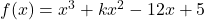 f(x) = x^3 + kx^2 - 12x + 5