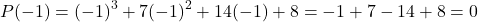 \[P(-1) = (-1)^3 + 7(-1)^2 + 14(-1) + 8 = -1 + 7 - 14 + 8 = 0\]