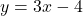 y = 3x - 4