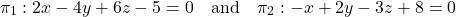 \[\pi_1: 2x - 4y + 6z - 5 = 0 \quad \text{and} \quad \pi_2: -x + 2y - 3z + 8 = 0\]