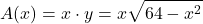 \[A(x) = x \cdot y = x\sqrt{64 - x^2}\]