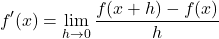 \[f'(x)=\lim_{h\to0}\frac{f(x+h)-f(x)}{h}\]