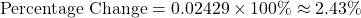 \[\text{Percentage Change} = 0.02429 \times 100\% \approx 2.43\%\]