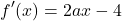\[f'(x) = 2ax - 4\]