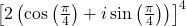 \left[2\left(\cos\left(\frac{\pi}{4}\right) + i\sin\left(\frac{\pi}{4}\right)\right)\right]^4