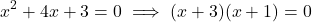 \[x^2 + 4x + 3 = 0\implies(x + 3)(x + 1) = 0\]