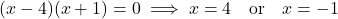 \[(x - 4)(x + 1) = 0 \implies x = 4 \quad \text{or} \quad x = -1\]