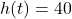 h(t) = 40