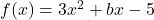 f(x) = 3x^2 + bx - 5