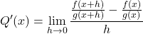 \[Q'(x) = \lim_{h \to 0} \frac{\frac{f(x + h)}{g(x + h)} - \frac{f(x)}{g(x)}}{h}\]