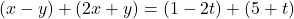 \[(x - y) + (2x + y) = (1 - 2t) + (5 + t)\]