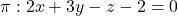 \pi: 2x + 3y - z - 2 = 0