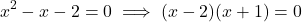 \[x^2-x-2=0\implies(x-2)(x+1)=0\]