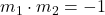 m_1 \cdot m_2 = -1