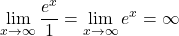 \[\lim_{x \to \infty} \frac{e^x}{1} = \lim_{x \to \infty} e^x = \infty\]