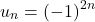 \[u_n = (-1)^{2n}\]
