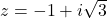 z = -1 + i\sqrt{3}
