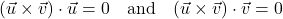 \[(\vec{u} \times \vec{v}) \cdot \vec{u} = 0 \quad \text{and} \quad (\vec{u} \times \vec{v}) \cdot \vec{v} = 0\]