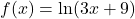 f(x) = \ln(3x + 9)