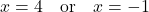 \[x = 4 \quad \text{or} \quad x = -1\]