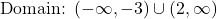 \[\text{Domain: } (-\infty, -3) \cup (2, \infty)\]