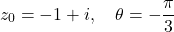 \[z_0 = -1 + i, \quad \theta = -\frac{\pi}{3}\]