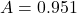 A = 0.951