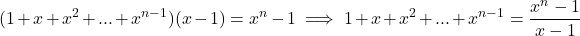 \[(1+x+x^2+...+x^{n-1})(x-1)=x^n-1\implies 1+x+x^2+...+x^{n-1}=\frac{x^n-1}{x-1}\]