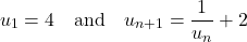 \[u_1 = 4 \quad \text{and} \quad u_{n+1} = \frac{1}{u_n} + 2\]