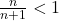 \frac{n}{n+1}<1
