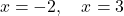 \[x = -2, \quad x = 3\]