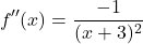 \[f''(x) = \frac{-1}{(x + 3)^2}\]