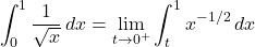 \[\int_0^1 \frac{1}{\sqrt{x}} \, dx = \lim_{t \to 0^+} \int_t^1 x^{-1/2} \, dx\]