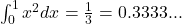 \int_0^1 x^2dx=\frac{1}{3}=0.3333...