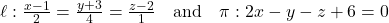 Rendered by QuickLaTeX.com \ell: \frac{x - 1}{2} = \frac{y + 3}{4} = \frac{z - 2}{1} \quad \text{and} \quad \pi: 2x - y - z + 6 = 0