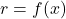 r = f(x)